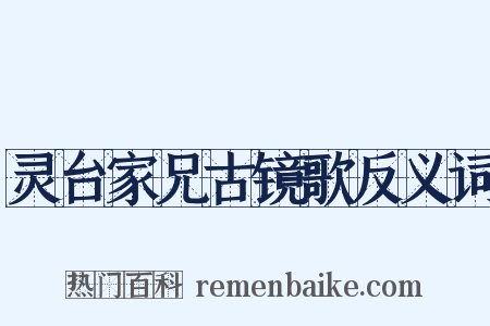 灵台家兄古镜歌反义词是什么意思的图片